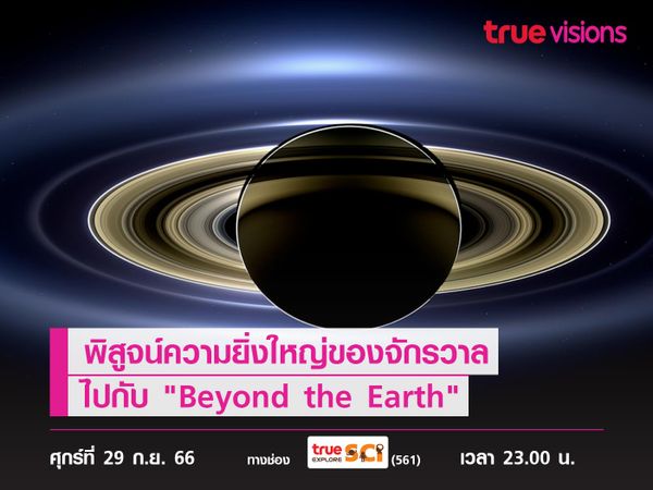 เดินทางออกนอกโลก พิสูจน์ความยิ่งใหญ่ของจักรวาล ไปกับ "Beyond the Earth"