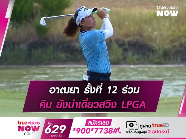 อาฒยา รั้งที่ 12 ร่วม คิม ยังนำเดี่ยวสวิง LPGA