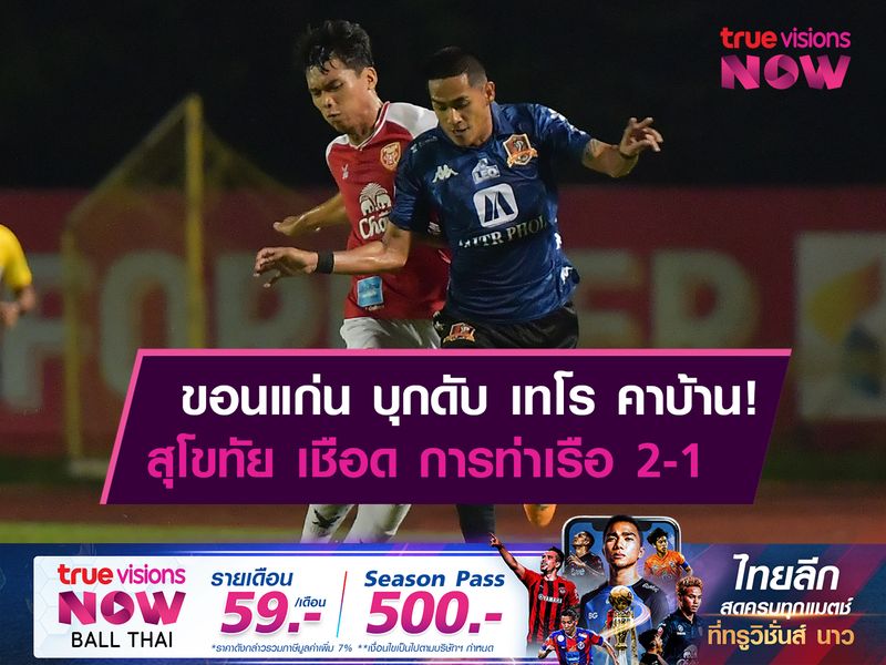 ขอนแก่น บุกดับ เทโร คาบ้าน! สุโขทัย เชือด การท่าเรือ 2-1 