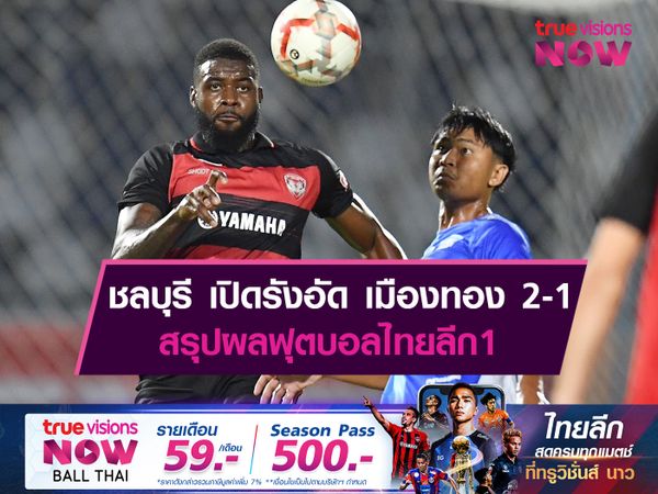 ชลบุรี เปิดรังอัด เมืองทอง 2-1 สรุปผลฟุตบอลไทยลีก 1