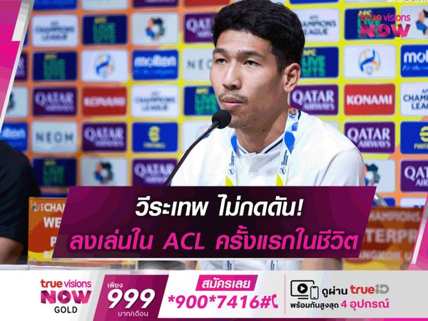 ไม่กดดัน! วีระเทพ พร้อมลงเล่น ACL ครั้งแรกในชีวิต