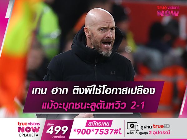 เทน ฮาก ติงผีใช้โอกาสเปลือง แม้จะบุกชนะลูตันหวิว 2-1