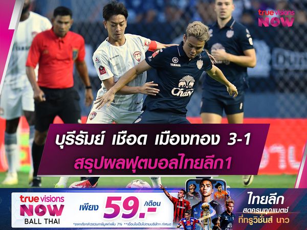 บุรีรัมย์ เชือด เมืองทอง 3-1 สรุปผลฟุตบอลไทยลีก1