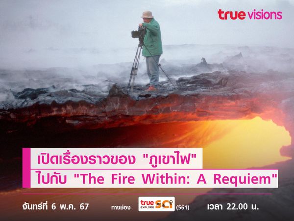 เปิดเรื่องราวของ "ภูเขาไฟ" ไปกับ "The Fire Within: A Requiem"