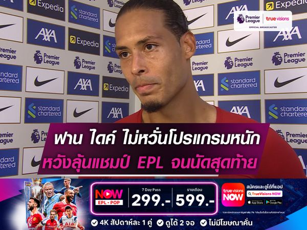  ฟาน ไดค์ หวังได้ลุ้นแชมป์ EPL จนนัดสุดท้ายของฤดูกาล!