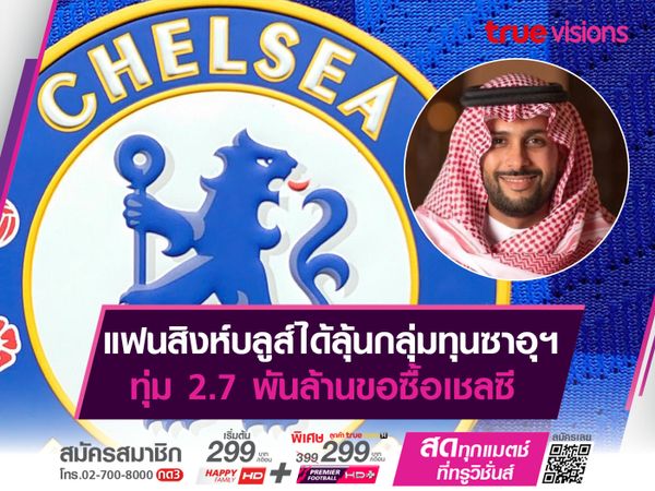 แฟนสิงห์บลูส์ได้ลุ้นกลุ่มทุนซาอุฯ ทุ่ม 2.7 พันล้านขอซื้อเชลซี