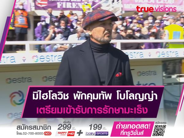 มิไฮโลวิช พักคุมทัพ โบโลญญ่า เตรียมเข้ารับการรักษา โรคมะเร็งเม็ดเลือดขาว