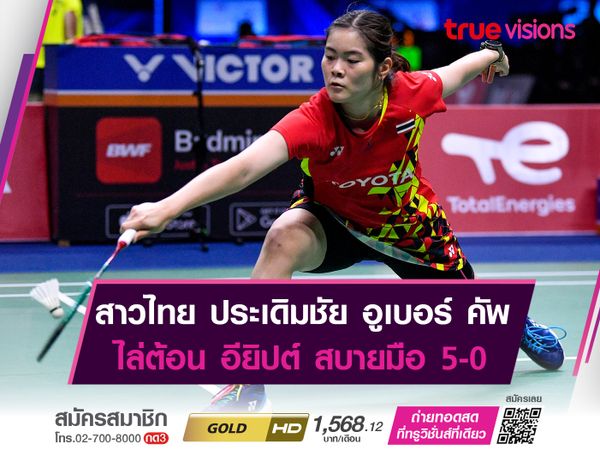 สาวไทยประเดิมชัยในศึกอูเบอร์คัพ 2022 ไล่ต้อนอียิปต์สบายมือ 5-0 คู่