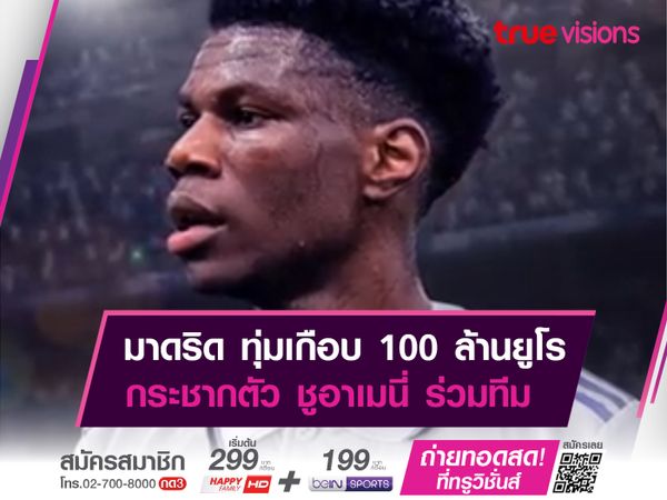 มาดริด ทุ่มเกือบ 100 ล้านยูโร กระชากตัว ชูอาเมนี่ ร่วมทีม