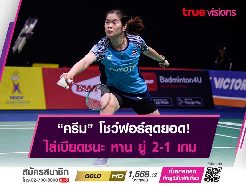 "ครีม" ระเบิดฟอร์มเก่ง! เฉือนชนะ หาน ยู่ สุดมันส์ 2-1 เกม 