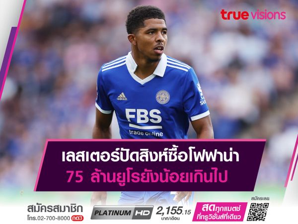 เลสเตอร์ปัดสิงห์ซื้อโฟฟาน่า 75 ล้านยูโรยังน้อยเกินไป