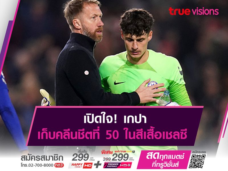 เปิดใจ! เกปา เก็บคลีนชีตที่ 50 ในสีเสื้อเชลซี 